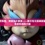 激發(fā)無盡熱情，釋放強(qiáng)大能量——賽爾號(hào)火焰噴射裝置解鎖未來科技的力量