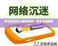 夢(mèng)幻西游怎么解防沉迷？最全攻略解析！