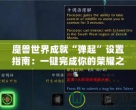 魔獸世界成就“彈起”設(shè)置指南：一鍵完成你的榮耀之路！