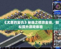《尤里的復(fù)仇》秘籍之修改金錢，輕松提升游戲體驗(yàn)