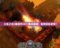 火炬之光2難度MOD：挑戰(zhàn)極限，重燃冒險激情！