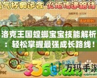 洛克王國螳螂寶寶技能解析：輕松掌握最強成長路線！