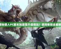 怪物獵人PC版本到底值不值得玩？游戲體驗(yàn)全解析！