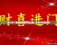 第12關(guān)：解鎖成功的關(guān)鍵之路，挑戰(zhàn)與機遇并存