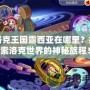 洛克王國露西亞在哪里？探索洛克世界的神秘旅程！
