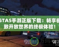 GTA5手游正版下載：暢享極致開放世界的終極體驗(yàn)！