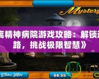 《逃離精神病院游戲攻略：解鎖逃脫之路，挑戰(zhàn)極限智慧》