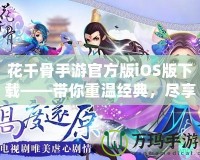花千骨手游官方版iOS版下載——帶你重溫經(jīng)典，盡享玄幻修真之旅