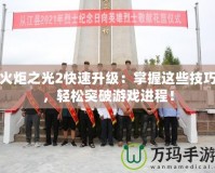 火炬之光2快速升級：掌握這些技巧，輕松突破游戲進(jìn)程！
