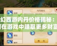 夢幻西游內(nèi)丹價格揭秘：如何在游戲中賺取更多財富？