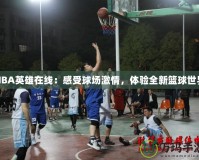 NBA英雄在線：感受球場激情，體驗全新籃球世界