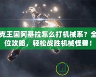洛克王國阿基拉怎么打機(jī)械系？全方位攻略，輕松戰(zhàn)勝機(jī)械怪獸！