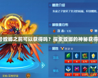 賽爾號螳螂之前可以獲得嗎？探索螳螂的神秘獲得方式！