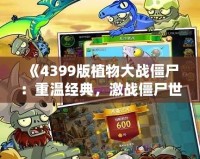 《4399版植物大戰(zhàn)僵尸：重溫經(jīng)典，激戰(zhàn)僵尸世界！》