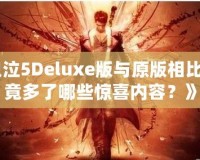 《鬼泣5Deluxe版與原版相比，究竟多了哪些驚喜內(nèi)容？》