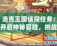 洛克王國偵探任務：開啟神秘冒險，挑戰(zhàn)智慧極限！