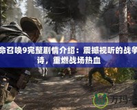 使命召喚9完整劇情介紹：震撼視聽(tīng)的戰(zhàn)爭(zhēng)史詩(shī)，重燃戰(zhàn)場(chǎng)熱血