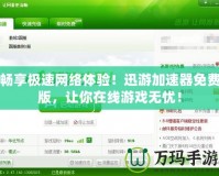 暢享極速網(wǎng)絡(luò)體驗(yàn)！迅游加速器免費(fèi)版，讓你在線游戲無(wú)憂！