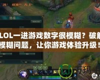 《LOL一進(jìn)游戲數(shù)字很模糊？破解畫面模糊問題，讓你游戲體驗(yàn)升級(jí)！》