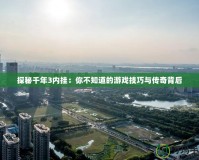 探秘千年3內掛：你不知道的游戲技巧與傳奇背后
