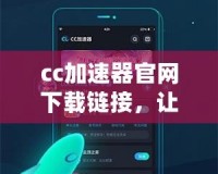 cc加速器官網(wǎng)下載鏈接，讓你的游戲體驗(yàn)更暢快