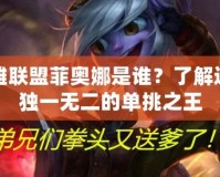 英雄聯(lián)盟菲奧娜是誰？了解這位獨一無二的單挑之王