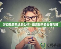 夢幻股票系統(tǒng)怎么樣？投資新手的必備利器