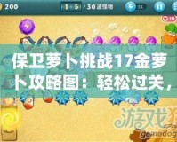 保衛(wèi)蘿卜挑戰(zhàn)17金蘿卜攻略圖：輕松過關(guān)，助你順利獲得金蘿卜！
