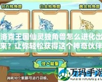 洛克王國(guó)仙靈獨(dú)角獸怎么進(jìn)化出來(lái)？讓你輕松獲得這個(gè)神奇伙伴！