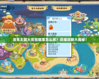 洛克王國火花在哪里怎么抓？詳細攻略大揭秘！