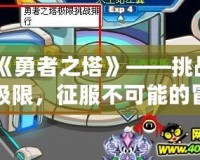 《勇者之塔》——挑戰(zhàn)極限，征服不可能的冒險之路