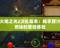 火炬之光2漢化版本：暢享原汁原味的冒險體驗(yàn)