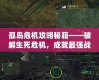 孤島危機攻略秘籍——破解生死危機，成就最強戰(zhàn)士！