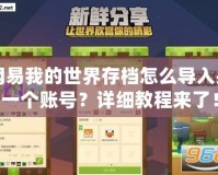 網(wǎng)易我的世界存檔怎么導入另一個賬號？詳細教程來了！