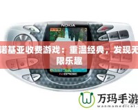 諾基亞收費(fèi)游戲：重溫經(jīng)典，發(fā)現(xiàn)無限樂趣