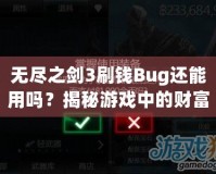 無盡之劍3刷錢Bug還能用嗎？揭秘游戲中的財富秘籍