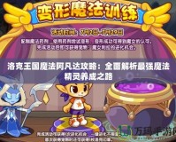 洛克王國(guó)魔法阿凡達(dá)攻略：全面解析最強(qiáng)魔法精靈養(yǎng)成之路