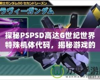 探秘PSPSD高達G世紀世界特殊機體代碼，揭秘游戲的最終魅力！