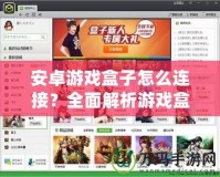安卓游戲盒子怎么連接？全面解析游戲盒子連接方法，讓你暢玩無阻！