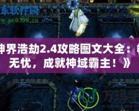 《神界浩劫2.4攻略圖文大全：暢玩無憂，成就神域霸主！》