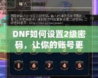 DNF如何設(shè)置2級密碼，讓你的賬號更安全