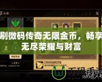 刷微碼傳奇無(wú)限金幣，暢享無(wú)盡榮耀與財(cái)富