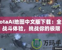 DotaAI地圖中文版下載：全新戰(zhàn)斗體驗，挑戰(zhàn)你的極限