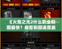 《火炬之光2什么職業(yè)刷圖最快？解密刷圖速度最強職業(yè)》