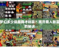 夢幻多少級跑商才劃算？揭開商人致富的秘訣