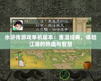 水滸傳游戲單機(jī)版本：重溫經(jīng)典，體驗(yàn)江湖的熱血與智慧