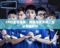 CFPL全明星賽：跨越電競界限，見證榮耀時刻