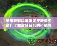 英雄聯(lián)盟雞年限定皮膚多少錢？了解皮膚背后的價值與魅力