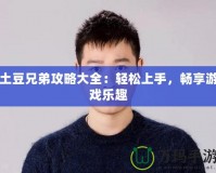 土豆兄弟攻略大全：輕松上手，暢享游戲樂趣