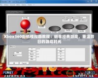 Xbox360街機(jī)模擬器教程：暢享經(jīng)典游戲，重溫昔日的游戲時(shí)光